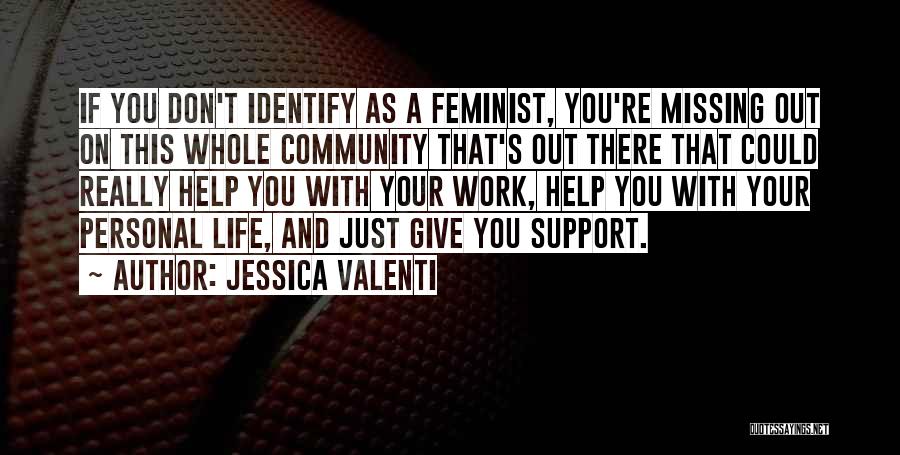 Jessica Valenti Quotes: If You Don't Identify As A Feminist, You're Missing Out On This Whole Community That's Out There That Could Really