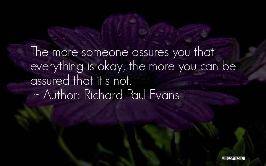 Richard Paul Evans Quotes: The More Someone Assures You That Everything Is Okay, The More You Can Be Assured That It's Not.