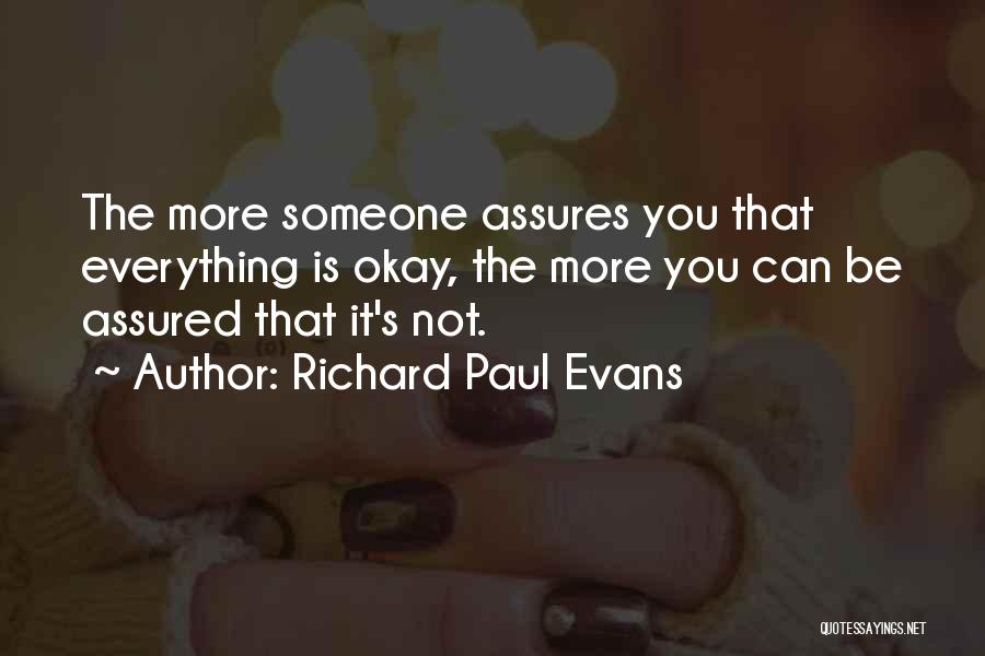 Richard Paul Evans Quotes: The More Someone Assures You That Everything Is Okay, The More You Can Be Assured That It's Not.