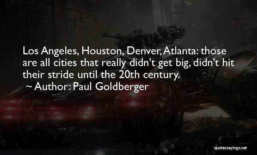 Paul Goldberger Quotes: Los Angeles, Houston, Denver, Atlanta: Those Are All Cities That Really Didn't Get Big, Didn't Hit Their Stride Until The
