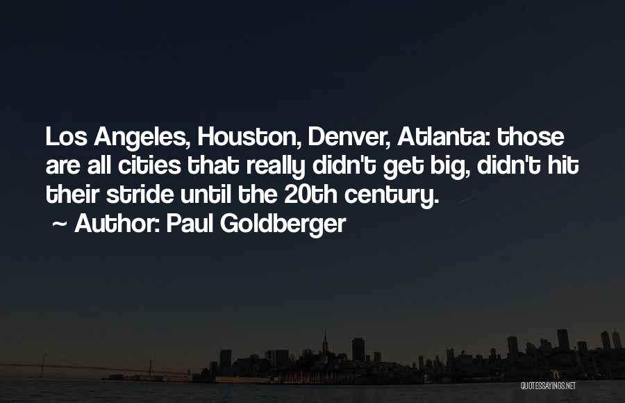 Paul Goldberger Quotes: Los Angeles, Houston, Denver, Atlanta: Those Are All Cities That Really Didn't Get Big, Didn't Hit Their Stride Until The