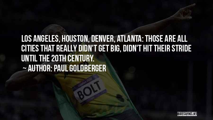 Paul Goldberger Quotes: Los Angeles, Houston, Denver, Atlanta: Those Are All Cities That Really Didn't Get Big, Didn't Hit Their Stride Until The