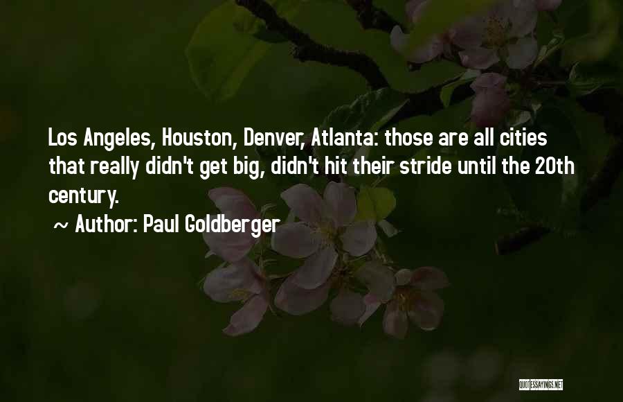 Paul Goldberger Quotes: Los Angeles, Houston, Denver, Atlanta: Those Are All Cities That Really Didn't Get Big, Didn't Hit Their Stride Until The