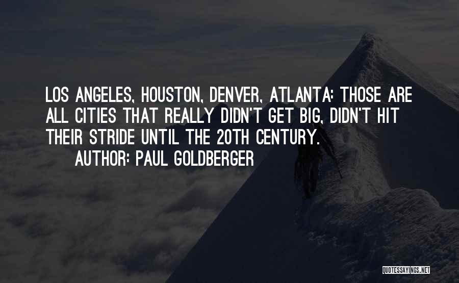 Paul Goldberger Quotes: Los Angeles, Houston, Denver, Atlanta: Those Are All Cities That Really Didn't Get Big, Didn't Hit Their Stride Until The