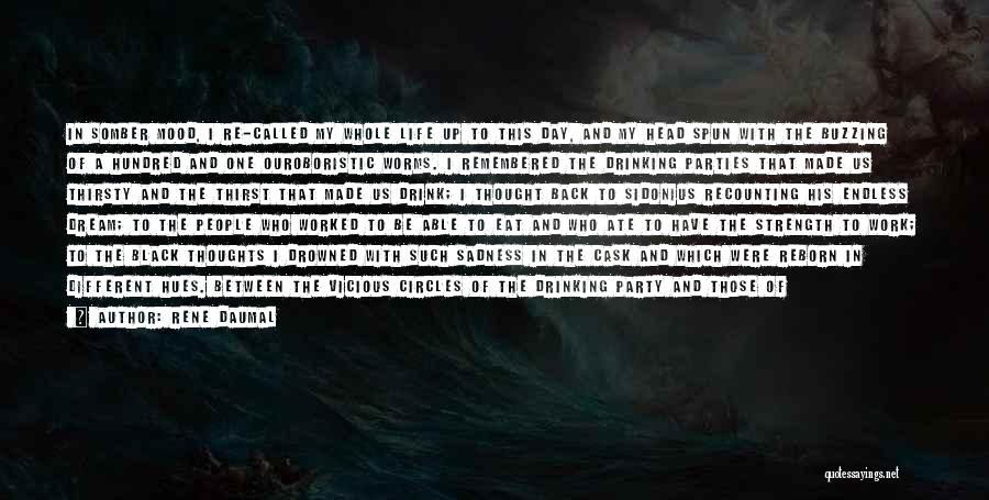 Rene Daumal Quotes: In Somber Mood, I Re-called My Whole Life Up To This Day, And My Head Spun With The Buzzing Of