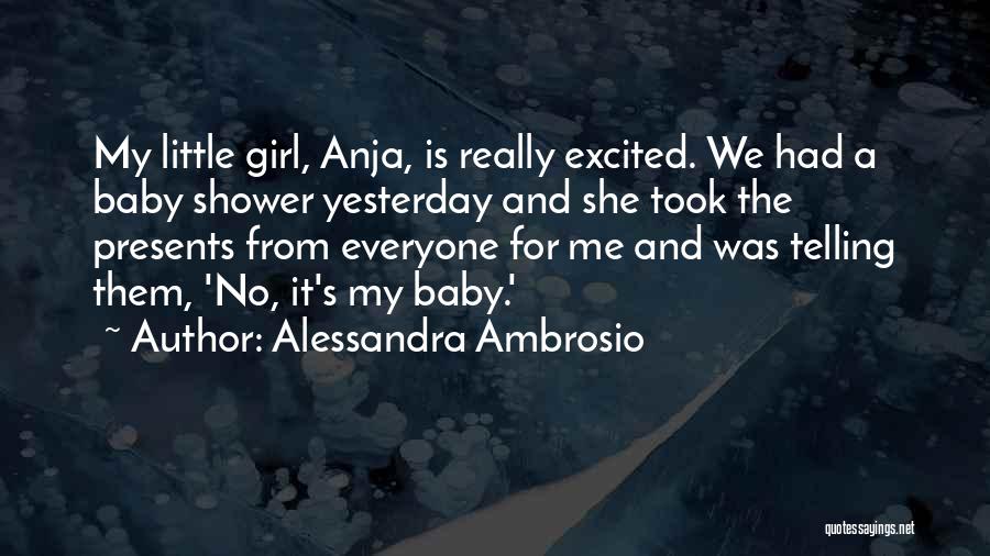 Alessandra Ambrosio Quotes: My Little Girl, Anja, Is Really Excited. We Had A Baby Shower Yesterday And She Took The Presents From Everyone