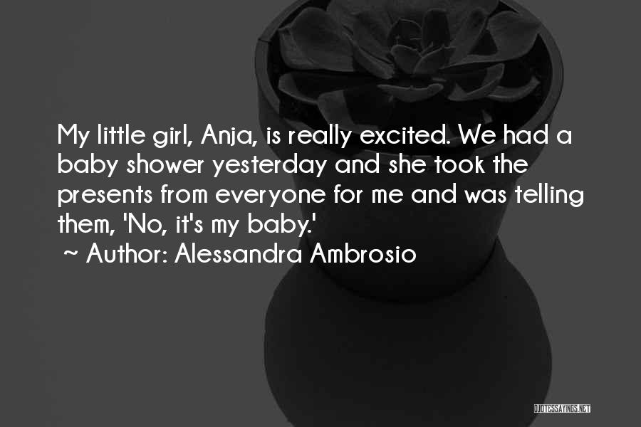 Alessandra Ambrosio Quotes: My Little Girl, Anja, Is Really Excited. We Had A Baby Shower Yesterday And She Took The Presents From Everyone