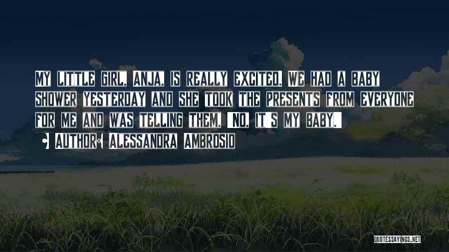 Alessandra Ambrosio Quotes: My Little Girl, Anja, Is Really Excited. We Had A Baby Shower Yesterday And She Took The Presents From Everyone