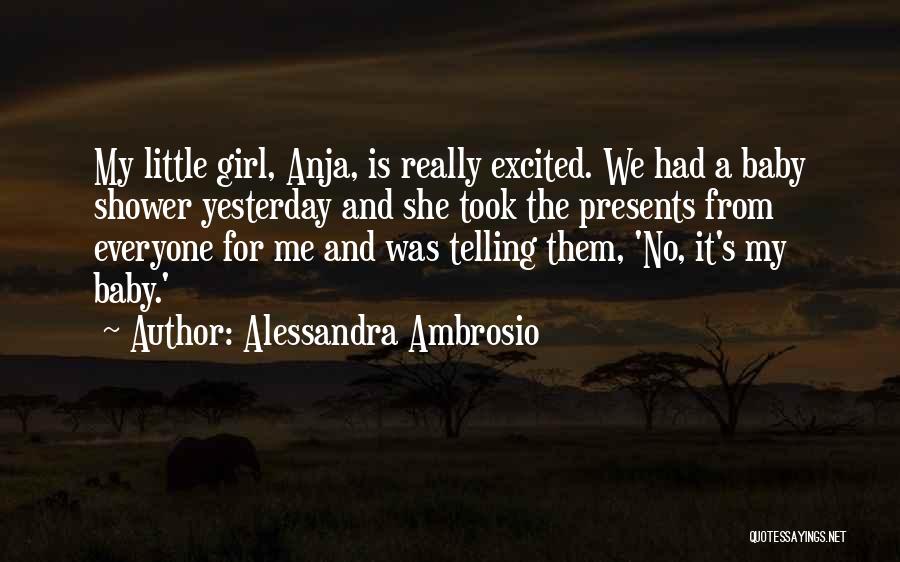 Alessandra Ambrosio Quotes: My Little Girl, Anja, Is Really Excited. We Had A Baby Shower Yesterday And She Took The Presents From Everyone