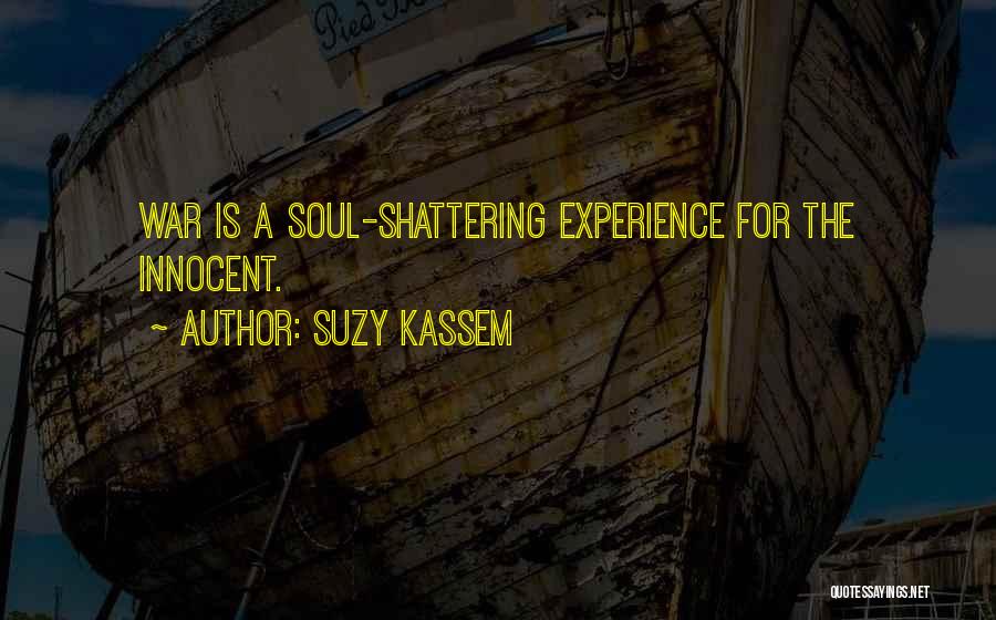 Suzy Kassem Quotes: War Is A Soul-shattering Experience For The Innocent.