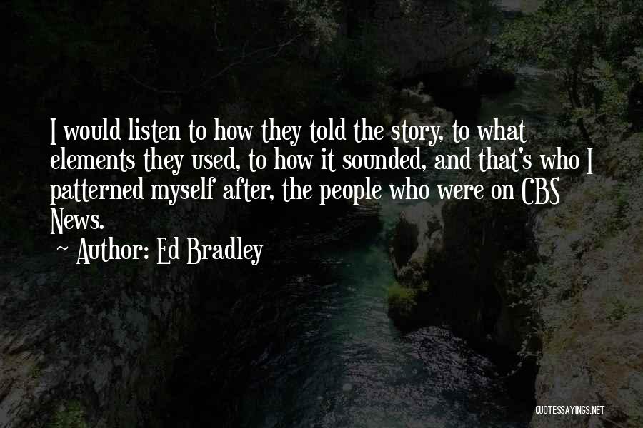 Ed Bradley Quotes: I Would Listen To How They Told The Story, To What Elements They Used, To How It Sounded, And That's