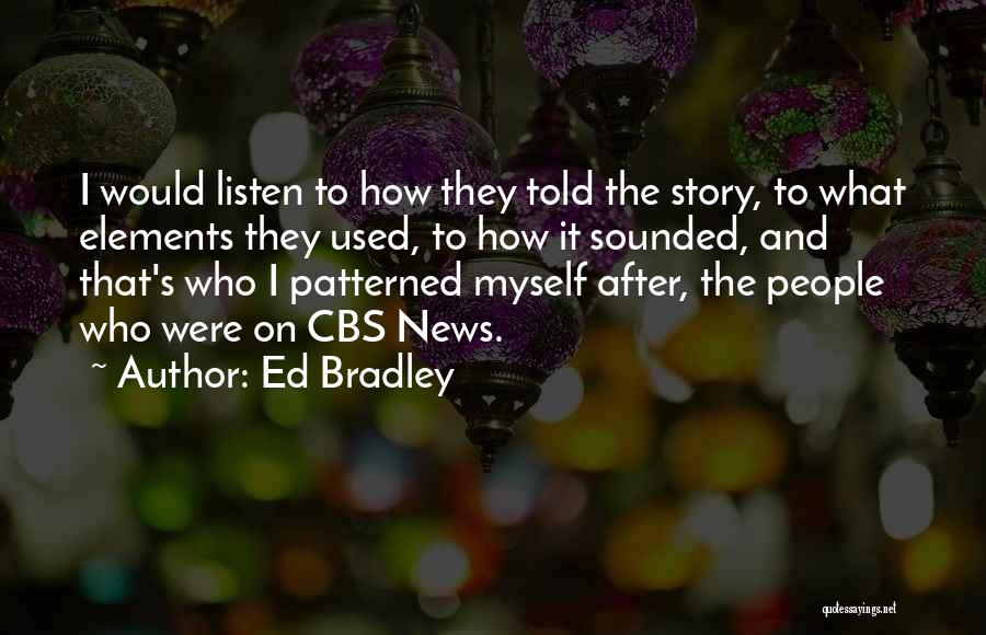 Ed Bradley Quotes: I Would Listen To How They Told The Story, To What Elements They Used, To How It Sounded, And That's