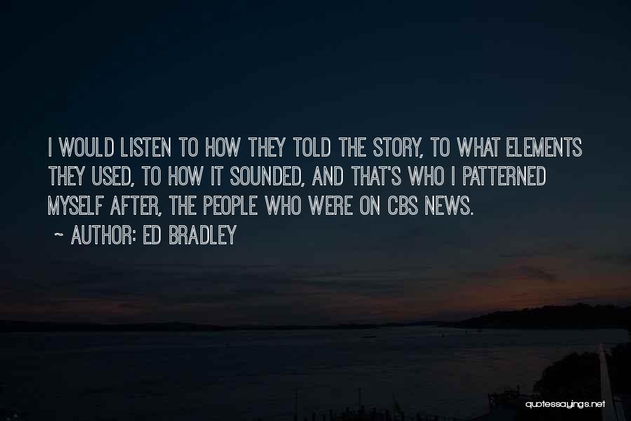 Ed Bradley Quotes: I Would Listen To How They Told The Story, To What Elements They Used, To How It Sounded, And That's