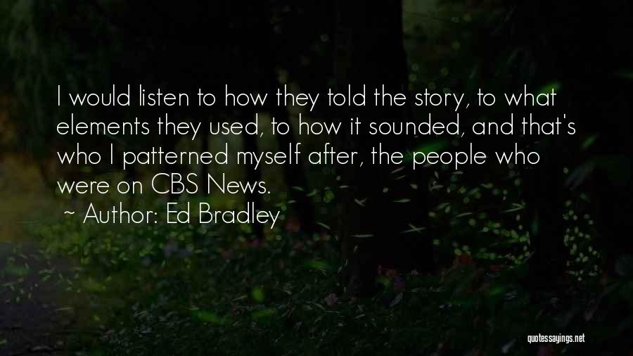 Ed Bradley Quotes: I Would Listen To How They Told The Story, To What Elements They Used, To How It Sounded, And That's