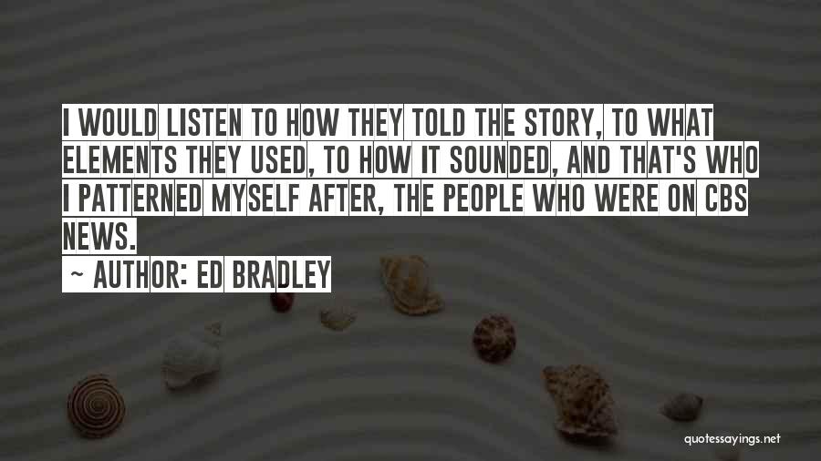Ed Bradley Quotes: I Would Listen To How They Told The Story, To What Elements They Used, To How It Sounded, And That's