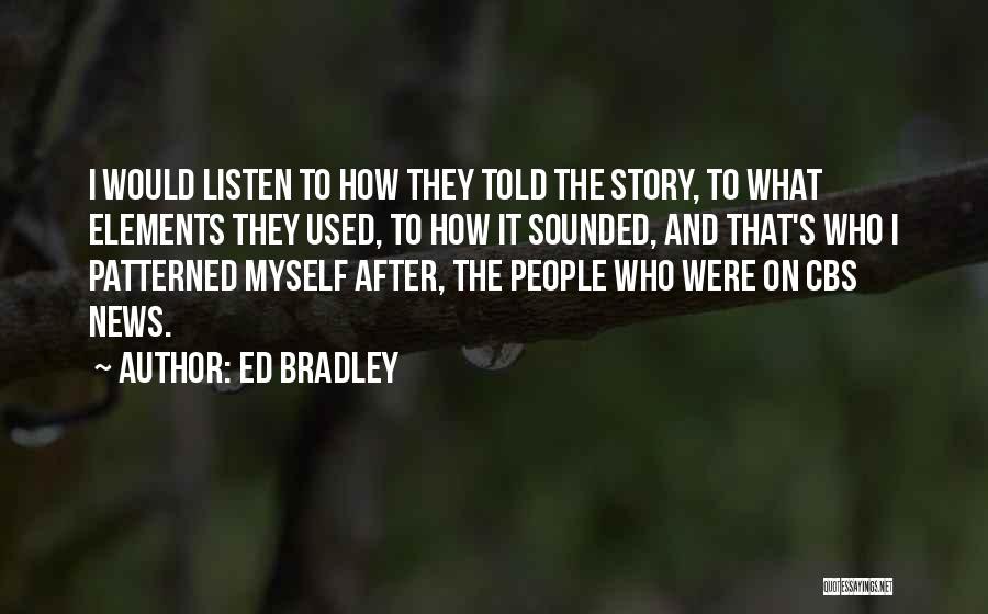 Ed Bradley Quotes: I Would Listen To How They Told The Story, To What Elements They Used, To How It Sounded, And That's