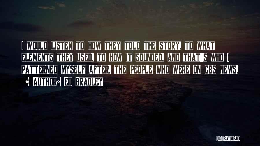 Ed Bradley Quotes: I Would Listen To How They Told The Story, To What Elements They Used, To How It Sounded, And That's