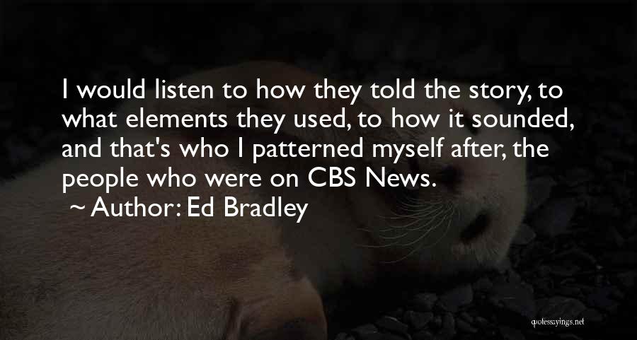 Ed Bradley Quotes: I Would Listen To How They Told The Story, To What Elements They Used, To How It Sounded, And That's