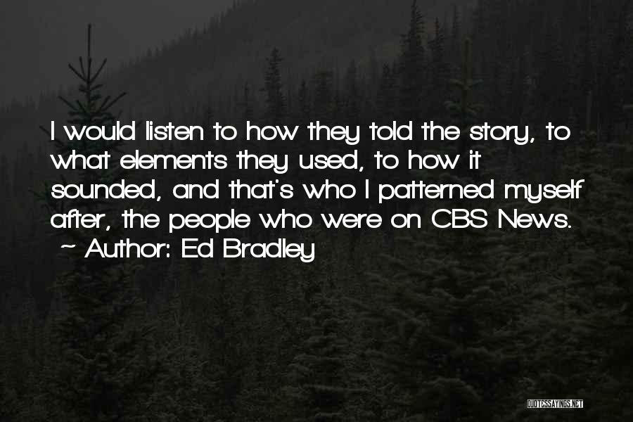 Ed Bradley Quotes: I Would Listen To How They Told The Story, To What Elements They Used, To How It Sounded, And That's