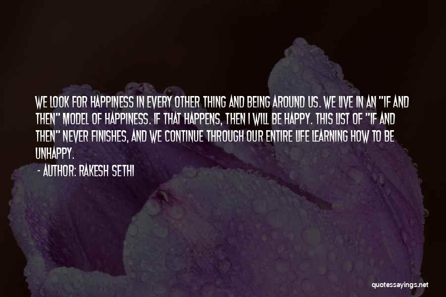 Rakesh Sethi Quotes: We Look For Happiness In Every Other Thing And Being Around Us. We Live In An If And Then Model