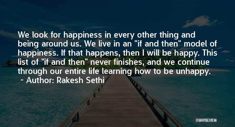 Rakesh Sethi Quotes: We Look For Happiness In Every Other Thing And Being Around Us. We Live In An If And Then Model