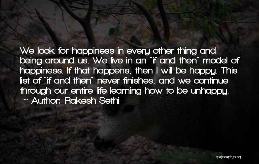 Rakesh Sethi Quotes: We Look For Happiness In Every Other Thing And Being Around Us. We Live In An If And Then Model