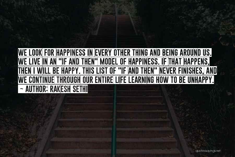 Rakesh Sethi Quotes: We Look For Happiness In Every Other Thing And Being Around Us. We Live In An If And Then Model