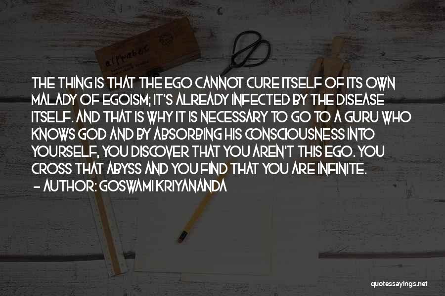 Goswami Kriyananda Quotes: The Thing Is That The Ego Cannot Cure Itself Of Its Own Malady Of Egoism; It's Already Infected By The