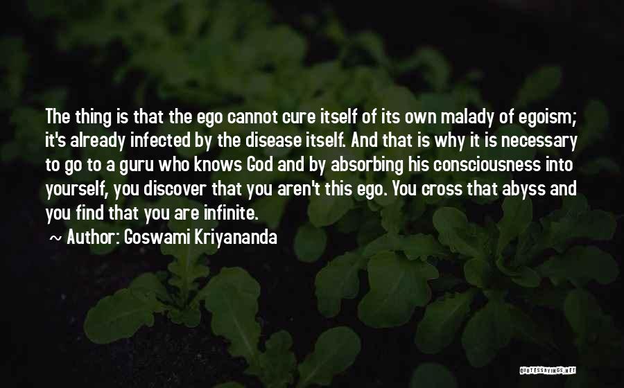 Goswami Kriyananda Quotes: The Thing Is That The Ego Cannot Cure Itself Of Its Own Malady Of Egoism; It's Already Infected By The