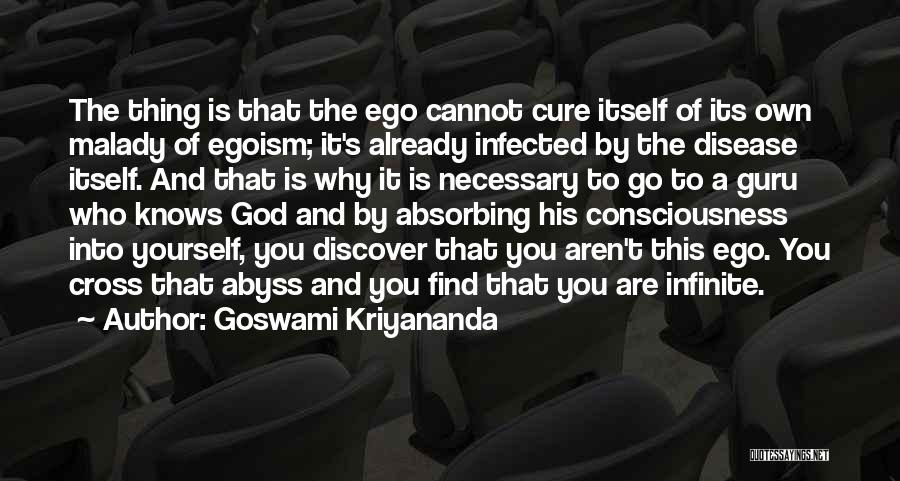 Goswami Kriyananda Quotes: The Thing Is That The Ego Cannot Cure Itself Of Its Own Malady Of Egoism; It's Already Infected By The