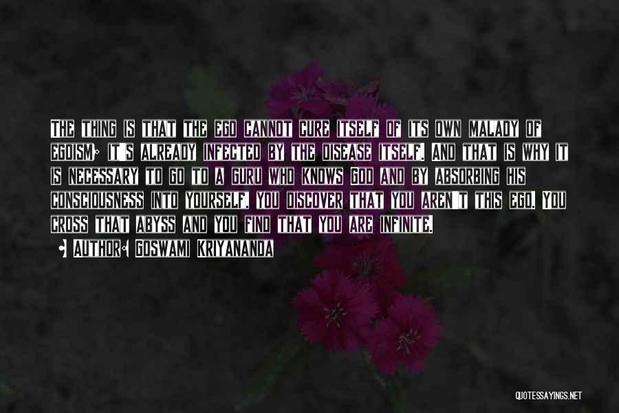 Goswami Kriyananda Quotes: The Thing Is That The Ego Cannot Cure Itself Of Its Own Malady Of Egoism; It's Already Infected By The
