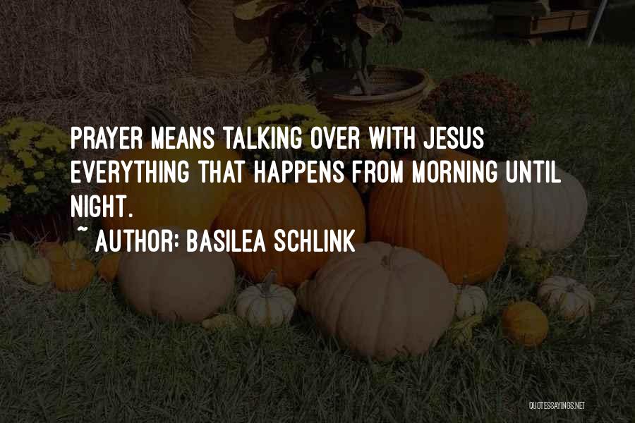 Basilea Schlink Quotes: Prayer Means Talking Over With Jesus Everything That Happens From Morning Until Night.