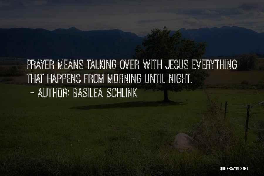 Basilea Schlink Quotes: Prayer Means Talking Over With Jesus Everything That Happens From Morning Until Night.