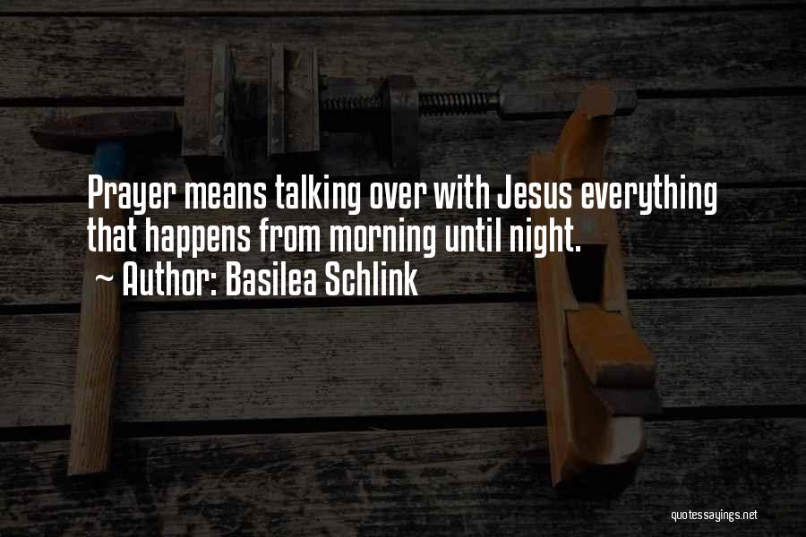Basilea Schlink Quotes: Prayer Means Talking Over With Jesus Everything That Happens From Morning Until Night.