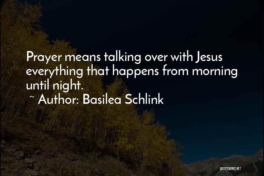 Basilea Schlink Quotes: Prayer Means Talking Over With Jesus Everything That Happens From Morning Until Night.