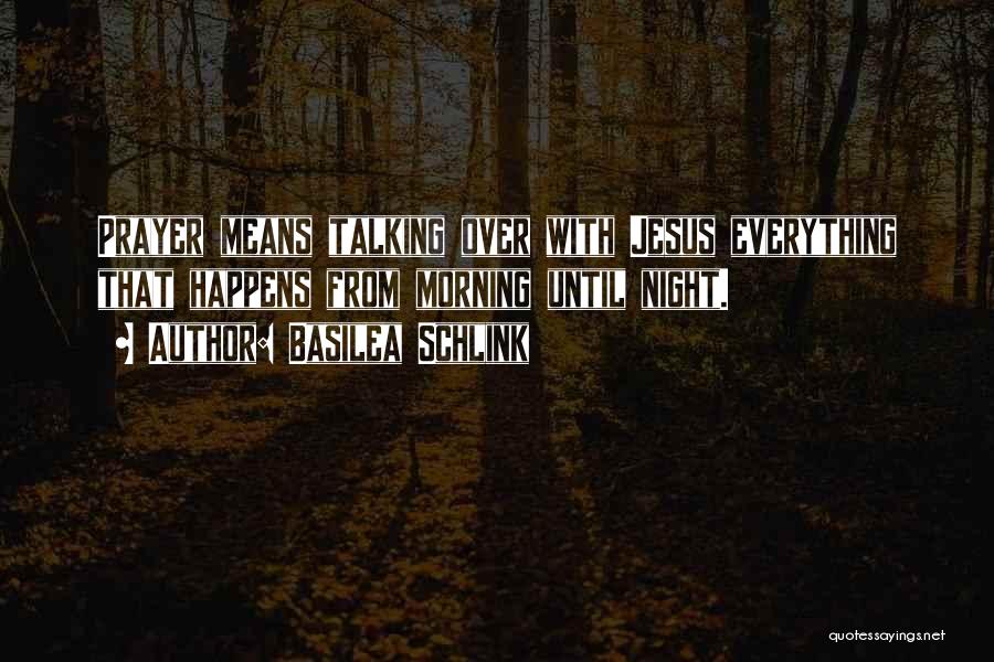 Basilea Schlink Quotes: Prayer Means Talking Over With Jesus Everything That Happens From Morning Until Night.
