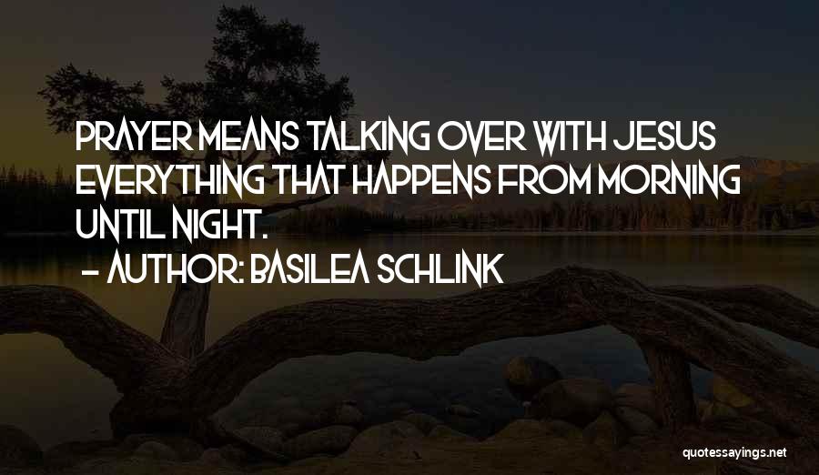 Basilea Schlink Quotes: Prayer Means Talking Over With Jesus Everything That Happens From Morning Until Night.
