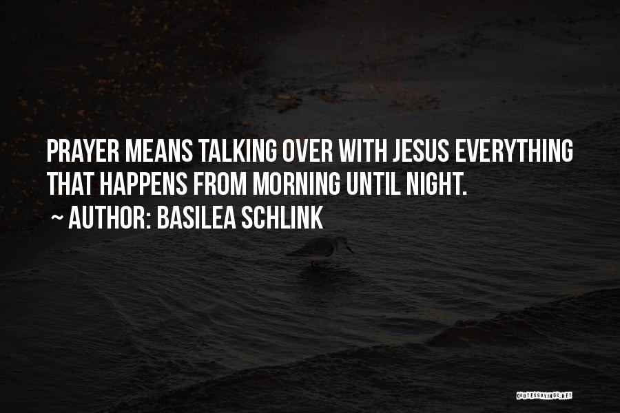 Basilea Schlink Quotes: Prayer Means Talking Over With Jesus Everything That Happens From Morning Until Night.