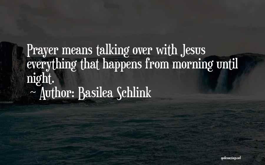 Basilea Schlink Quotes: Prayer Means Talking Over With Jesus Everything That Happens From Morning Until Night.