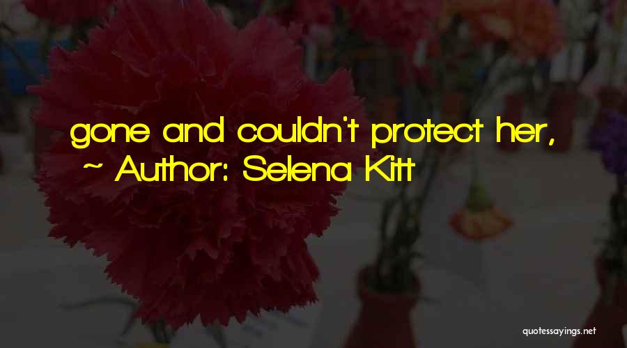 Selena Kitt Quotes: Gone And Couldn't Protect Her,