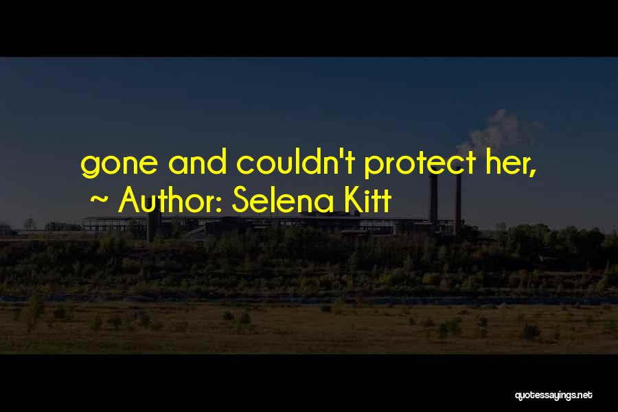 Selena Kitt Quotes: Gone And Couldn't Protect Her,