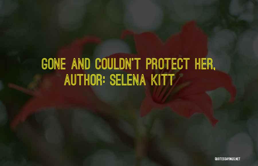 Selena Kitt Quotes: Gone And Couldn't Protect Her,