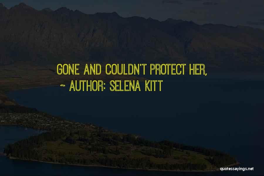 Selena Kitt Quotes: Gone And Couldn't Protect Her,