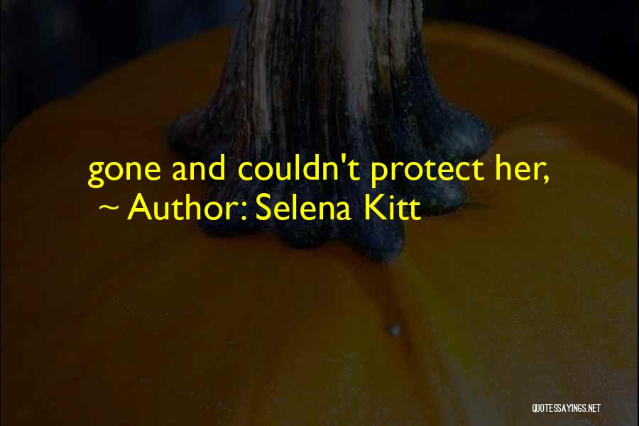 Selena Kitt Quotes: Gone And Couldn't Protect Her,