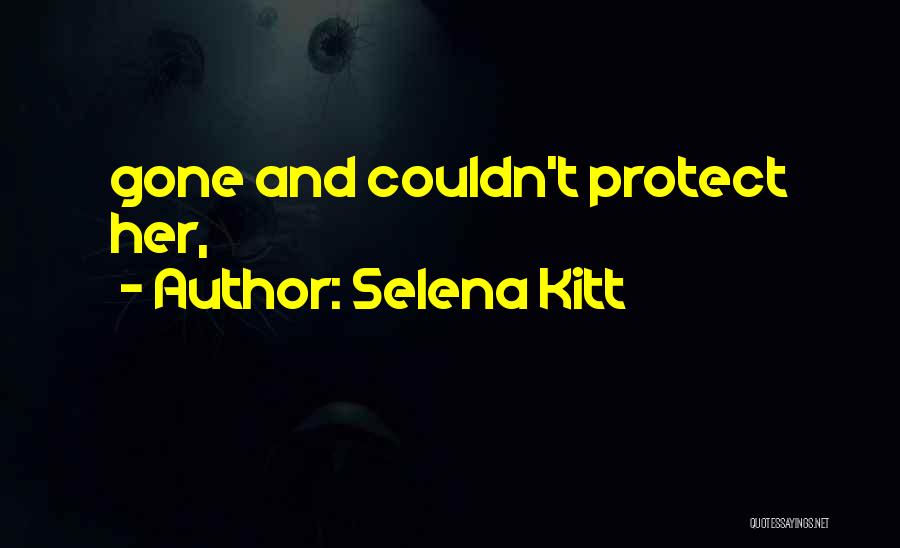 Selena Kitt Quotes: Gone And Couldn't Protect Her,