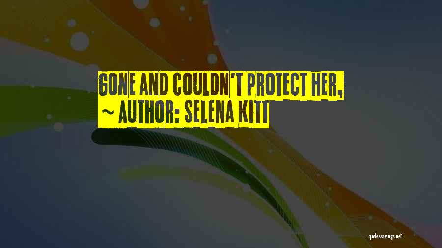 Selena Kitt Quotes: Gone And Couldn't Protect Her,