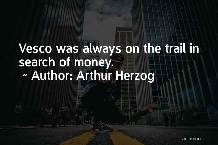 Arthur Herzog Quotes: Vesco Was Always On The Trail In Search Of Money.