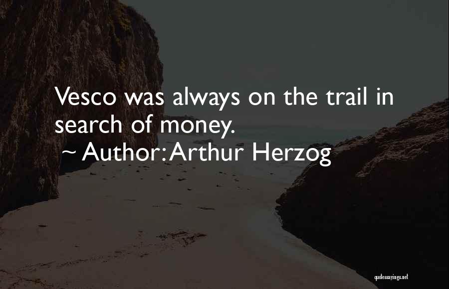 Arthur Herzog Quotes: Vesco Was Always On The Trail In Search Of Money.