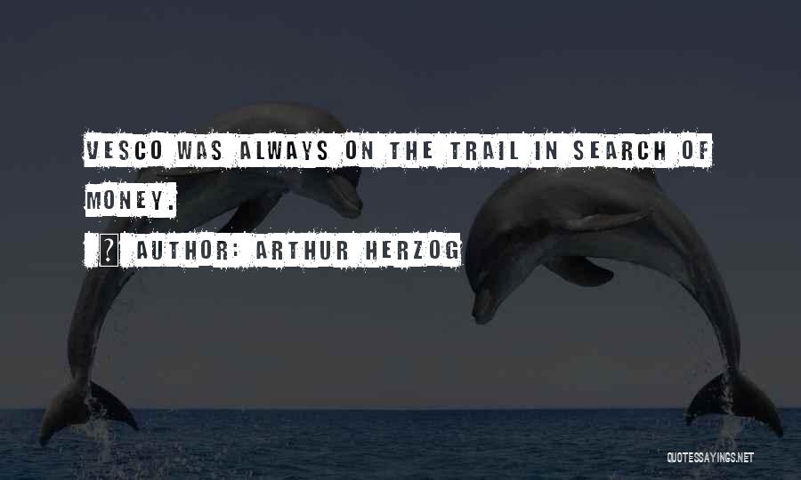 Arthur Herzog Quotes: Vesco Was Always On The Trail In Search Of Money.