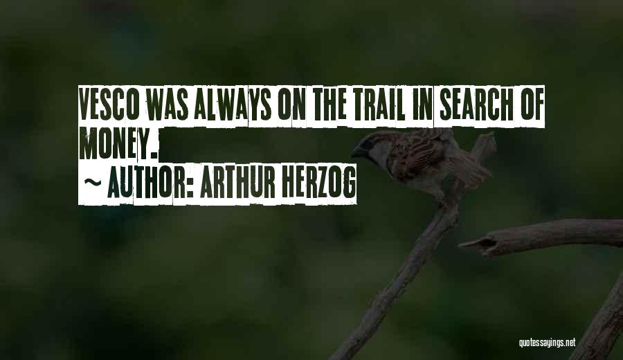 Arthur Herzog Quotes: Vesco Was Always On The Trail In Search Of Money.